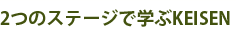 2つのステージで学ぶKEISEN